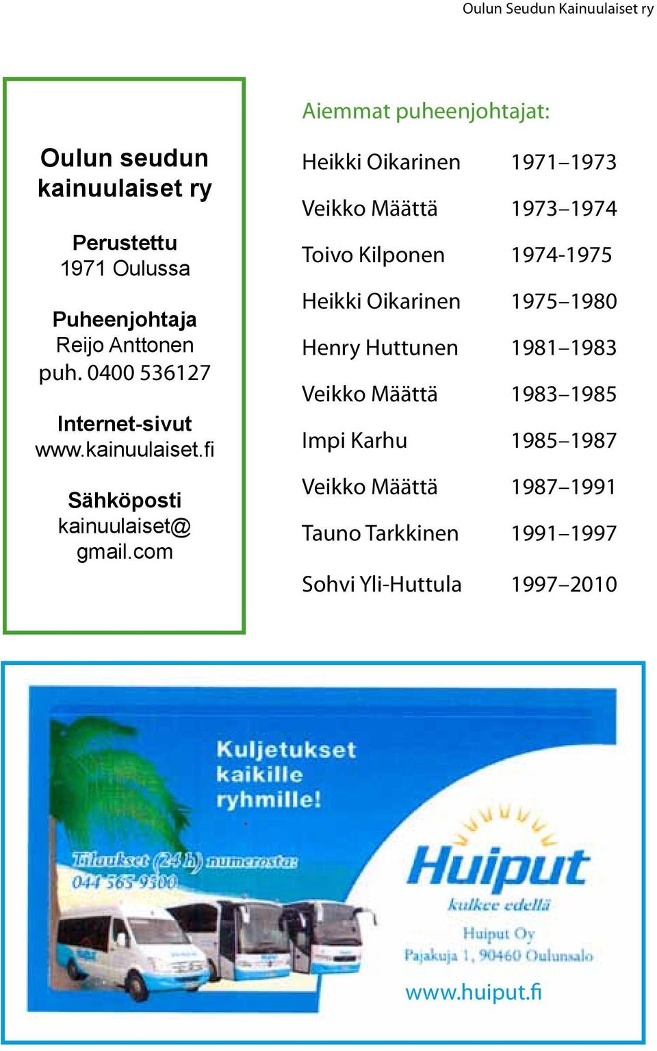 com Heikki Oikarinen 1971 1973 Veikko Määttä 1973 1974 Toivo Kilponen 1974-1975 Heikki Oikarinen 1975 1980 Henry