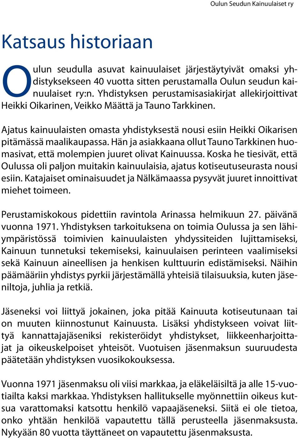 Hän ja asiakkaana ollut Tauno Tarkkinen huomasivat, että molempien juuret olivat Kainuussa. Koska he tiesivät, että Oulussa oli paljon muitakin kainuulaisia, ajatus kotiseutuseurasta nousi esiin.