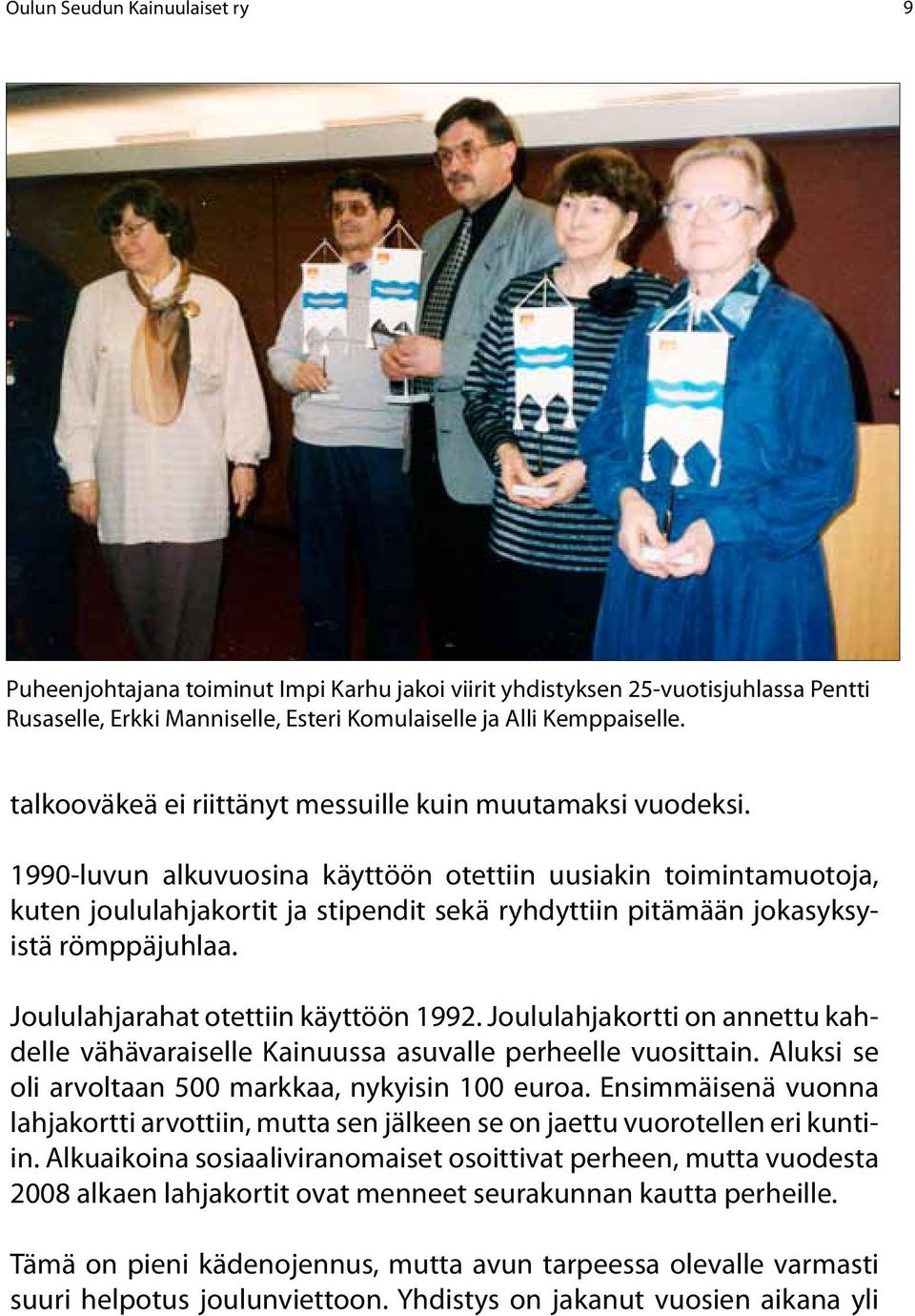 1990-luvun alkuvuosina käyttöön otettiin uusiakin toimintamuotoja, kuten joululahjakortit ja stipendit sekä ryhdyttiin pitämään jokasyksyistä römppäjuhlaa. Joululahjarahat otettiin käyttöön 1992.