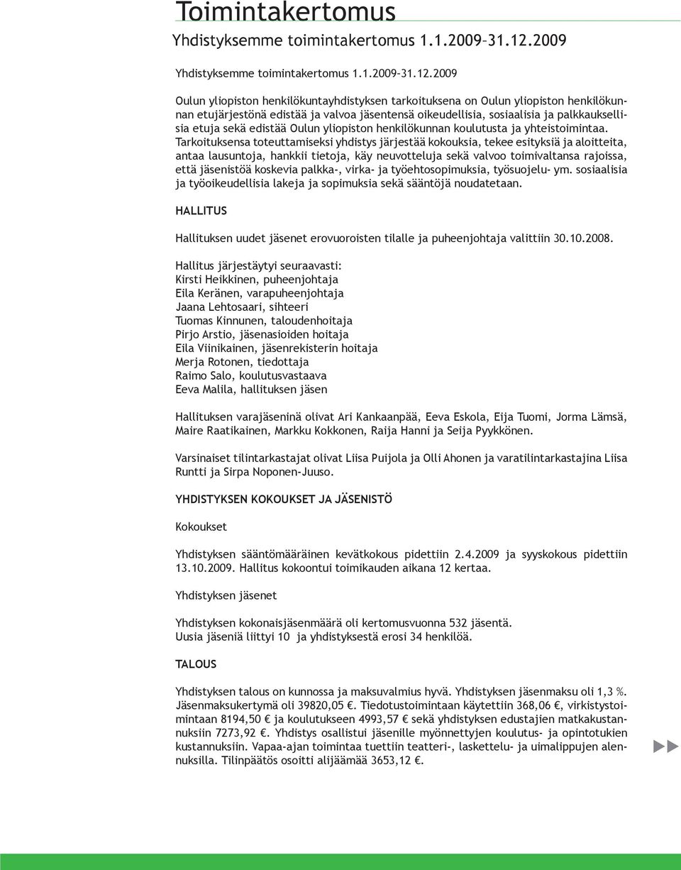 2009 Oulun yliopiston henkilökuntayhdistyksen tarkoituksena on Oulun yliopiston henkilökunnan etujärjestönä edistää ja valvoa jäsentensä oikeudellisia, sosiaalisia ja palkkauksellisia etuja sekä