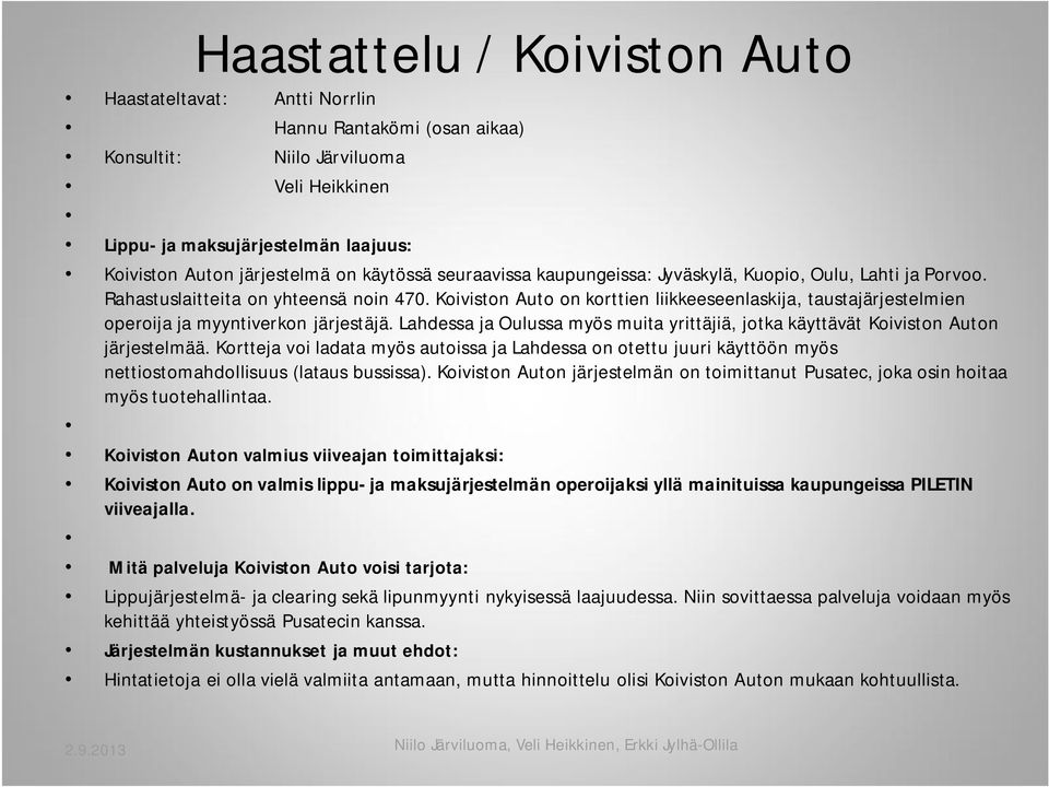 Koiviston Auto on korttien liikkeeseenlaskija, taustajärjestelmien operoija ja myyntiverkon järjestäjä. Lahdessa ja Oulussa myös muita yrittäjiä, jotka käyttävät Koiviston Auton järjestelmää.