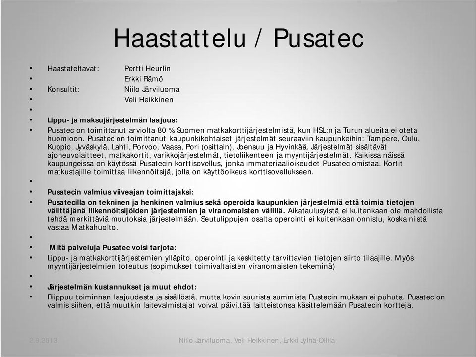 Pusatec on toimittanut kaupunkikohtaiset järjestelmät seuraaviin kaupunkeihin: Tampere, Oulu, Kuopio, Jyväskylä, Lahti, Porvoo, Vaasa, Pori (osittain), Joensuu ja Hyvinkää.