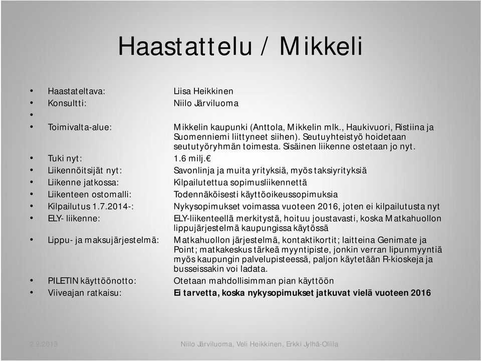 Liikennöitsijät nyt: Savonlinja ja muita yrityksiä, myös taksiyrityksiä Liikenne jatkossa: Kilpailutettua sopimusliikennettä Liikenteen ostomalli: Todennäköisesti käyttöoikeussopimuksia Kilpailutus 1.