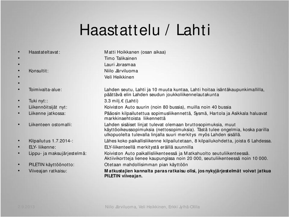 (Lahti) Liikennöitsijät nyt: Koiviston Auto suurin (noin 80 bussia), muilla noin 40 bussia Liikenne jatkossa: Pääosin kilpailutettua sopimusliikennettä, Sysmä, Hartola ja Asikkala haluavat