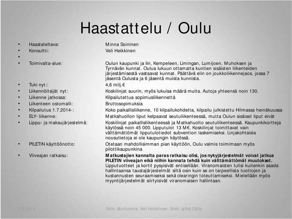 Liikennöitsijät nyt: Koskilinjat suurin, myös lukuisa määrä muita. Autoja yhteensä noin 130. Liikenne jatkossa: Kilpailutettua sopimusliikennettä Liikenteen ostomalli: Bruttosopimuksia Kilpailutus 1.