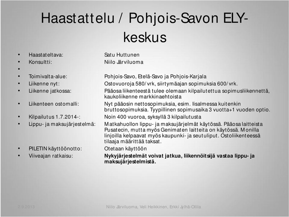 Liikenne jatkossa: Pääosa liikenteestä tulee olemaan kilpailutettua sopimusliikennettä, kaukoliikenne markkinaehtoista Liikenteen ostomalli: Nyt pääosin nettosopimuksia, esim.