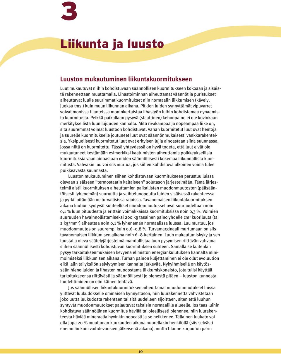 Pitkien luiden synnyttämät vipuvarret voivat monissa tilanteissa moninkertaistaa lihastyön luihin kohdistamaa dynaamista kuormitusta.