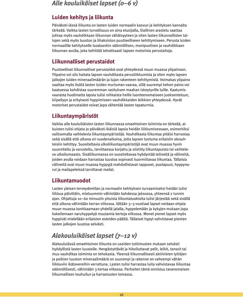 puutteelliseen kehittymiseen. Perusta luiden normaalille kehitykselle luodaankin säännöllisen, monipuolisen ja vauhdikkaan liikunnan avulla, joka kehittää tehokkaasti lapsen motorisia perustaitoja.