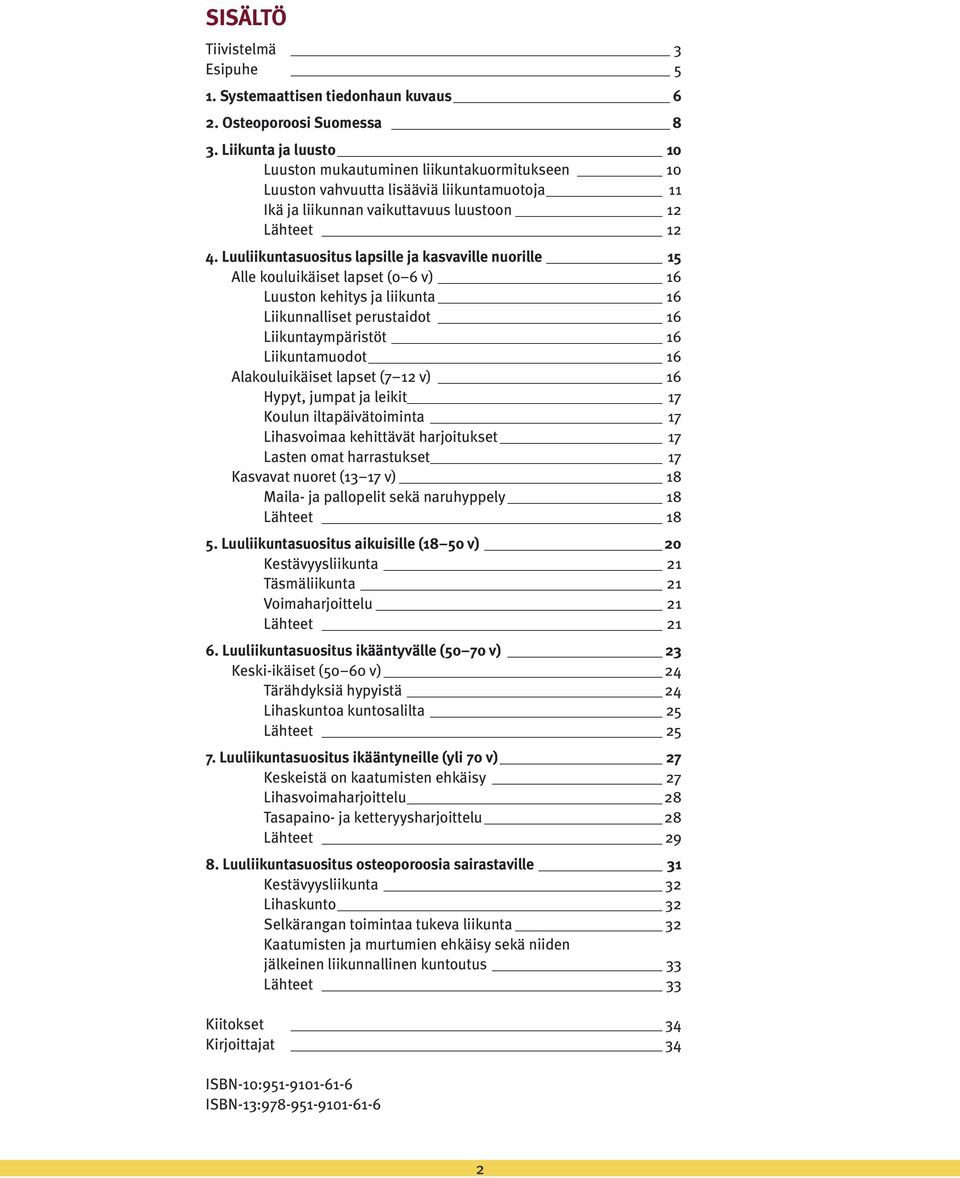 Luuliikuntasuositus lapsille ja kasvaville nuorille 15 Alle kouluikäiset lapset (0 6 v) 16 Luuston kehitys ja liikunta 16 Liikunnalliset perustaidot 16 Liikuntaympäristöt 16 Liikuntamuodot 16