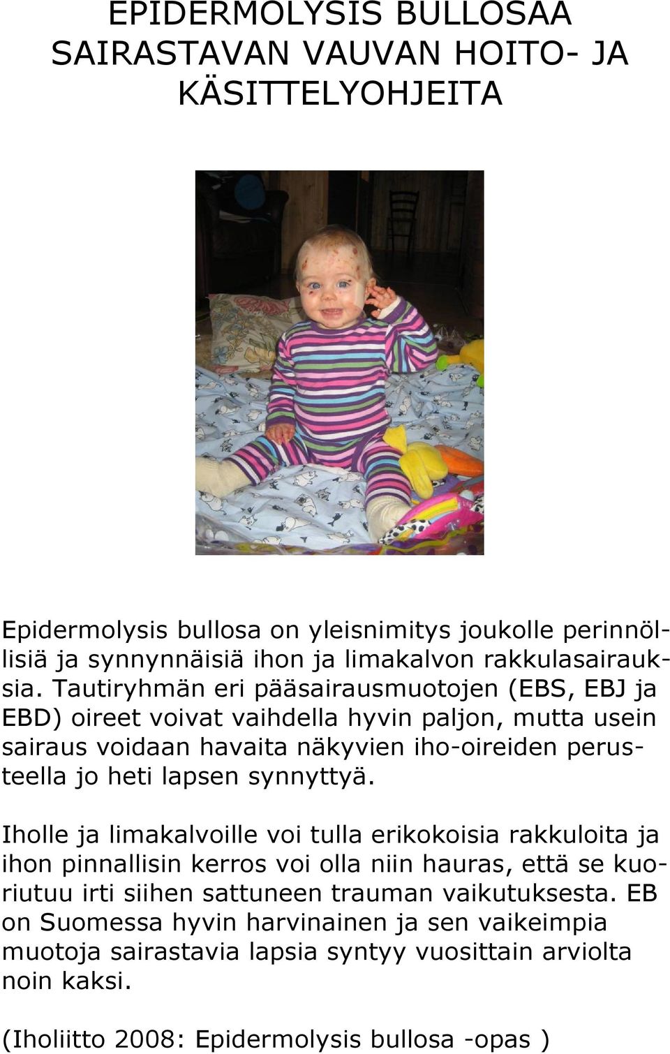 Tautiryhmän eri pääsairausmuotojen (EBS, EBJ ja EBD) oireet voivat vaihdella hyvin paljon, mutta usein sairaus voidaan havaita näkyvien iho-oireiden perusteella jo heti lapsen