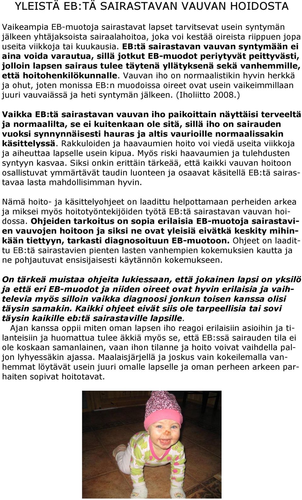 EB:tä sairastavan vauvan syntymään ei aina voida varautua, sillä jotkut EB-muodot periytyvät peittyvästi, jolloin lapsen sairaus tulee täytenä yllätyksenä sekä vanhemmille, että hoitohenkilökunnalle.