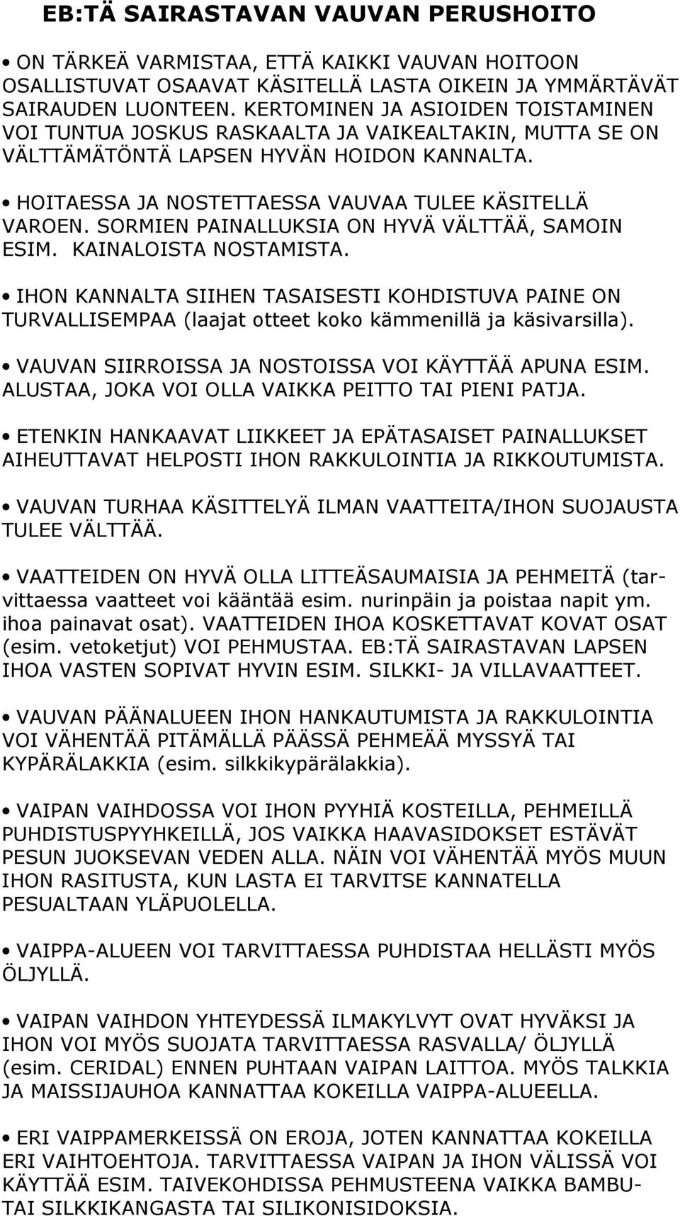 SORMIEN PAINALLUKSIA ON HYVÄ VÄLTTÄÄ, SAMOIN ESIM. KAINALOISTA NOSTAMISTA. IHON KANNALTA SIIHEN TASAISESTI KOHDISTUVA PAINE ON TURVALLISEMPAA (laajat otteet koko kämmenillä ja käsivarsilla).