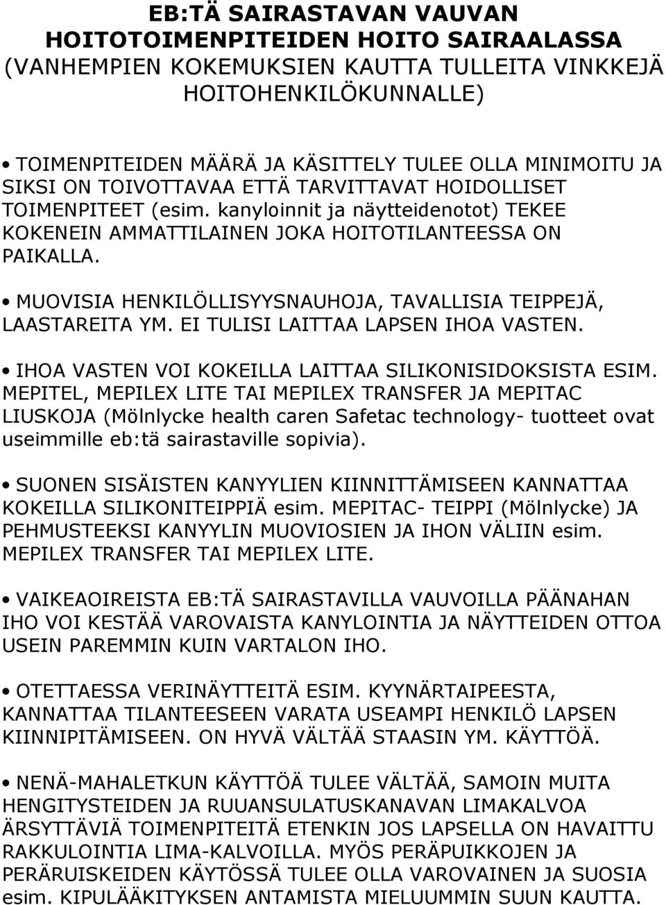 MUOVISIA HENKILÖLLISYYSNAUHOJA, TAVALLISIA TEIPPEJÄ, LAASTAREITA YM. EI TULISI LAITTAA LAPSEN IHOA VASTEN. IHOA VASTEN VOI KOKEILLA LAITTAA SILIKONISIDOKSISTA ESIM.