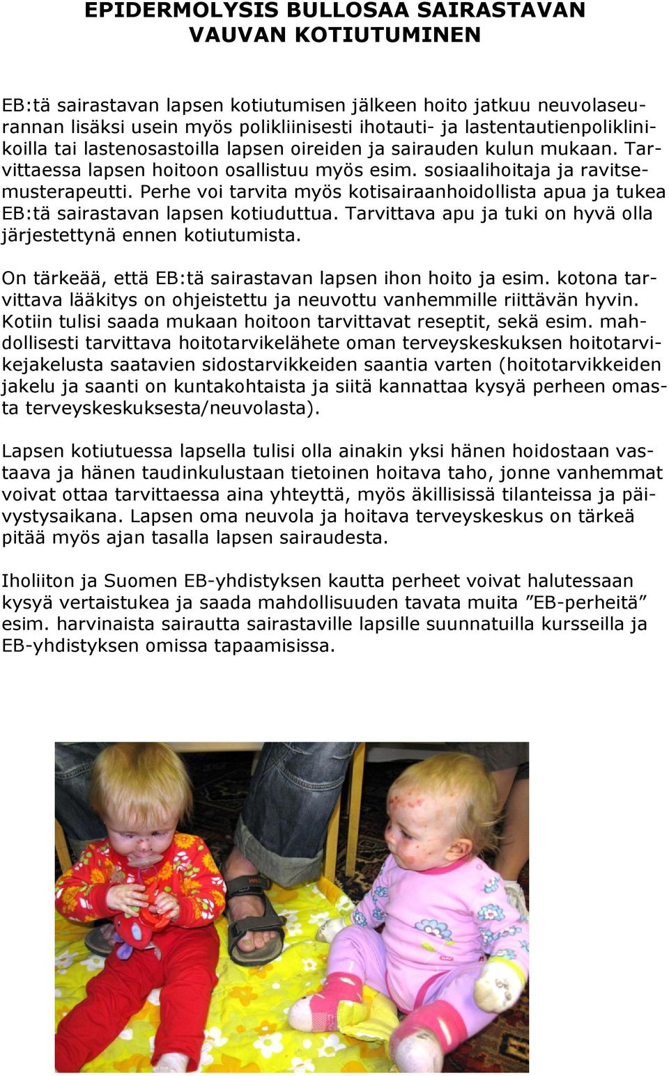 Perhe voi tarvita myös kotisairaanhoidollista apua ja tukea EB:tä sairastavan lapsen kotiuduttua. Tarvittava apu ja tuki on hyvä olla järjestettynä ennen kotiutumista.