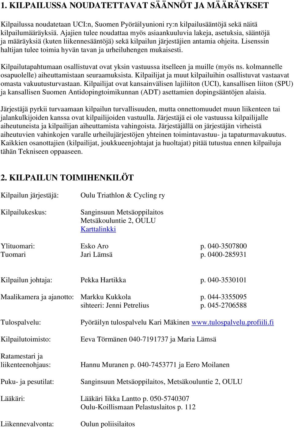 Lisenssin haltijan tulee toimia hyvän tavan ja urheiluhengen mukaisesti. Kilpailutapahtumaan osallistuvat ovat yksin vastuussa itselleen ja muille (myös ns.