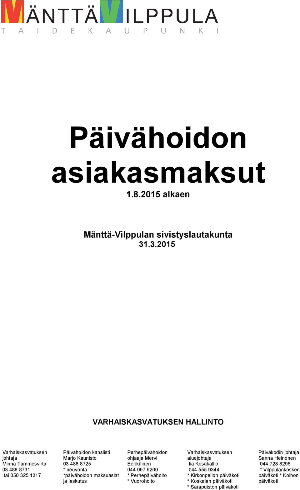 03 488 8725 * neuvonta *päivähoidon maksuasiat ja laskutus Perhepäivähoidon ohjaaja Mervi Eerikäinen 044 097 9200 * Perhepäivähoito * Vuorohoito