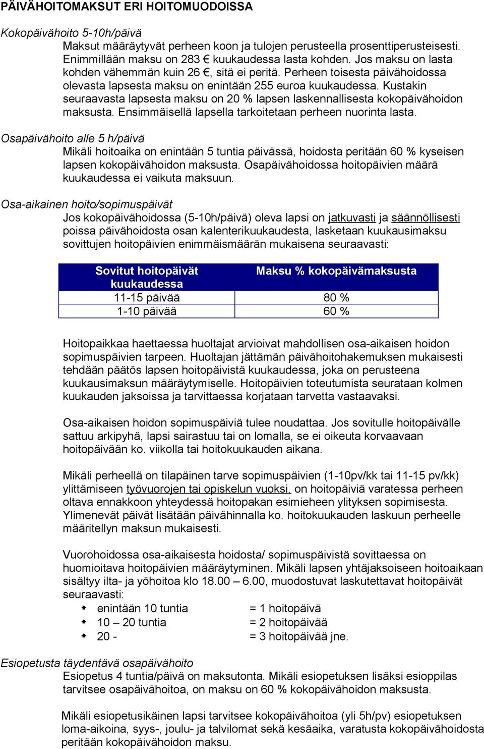 Kustakin seuraavasta lapsesta maksu on 20 % lapsen laskennallisesta kokopäivähoidon maksusta. Ensimmäisellä lapsella tarkoitetaan perheen nuorinta lasta.