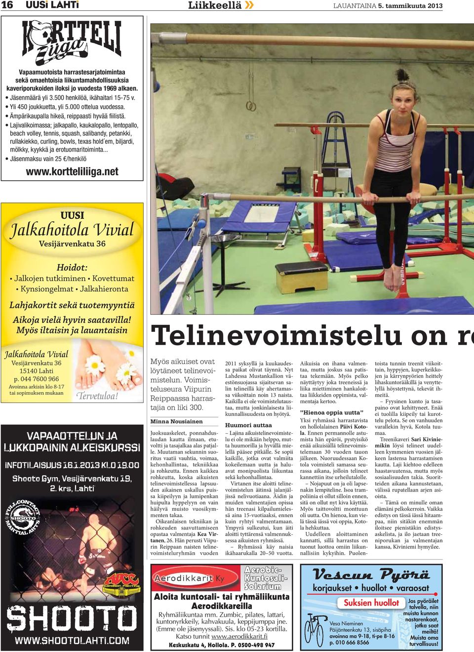 Lajivalikoimassa; jalkapallo, kaukalopallo, lentopallo, beach volley, tennis, squash, salibandy, petankki, rullakiekko, curling, bowls, texas hold em, biljardi, mölkky, kyykkä ja erotuomaritoiminta.