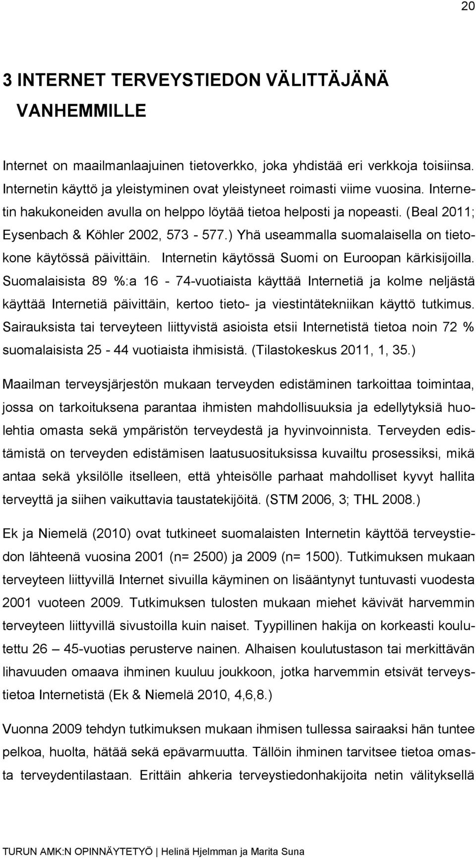 ) Yhä useammalla suomalaisella on tietokone käytössä päivittäin. Internetin käytössä Suomi on Euroopan kärkisijoilla.