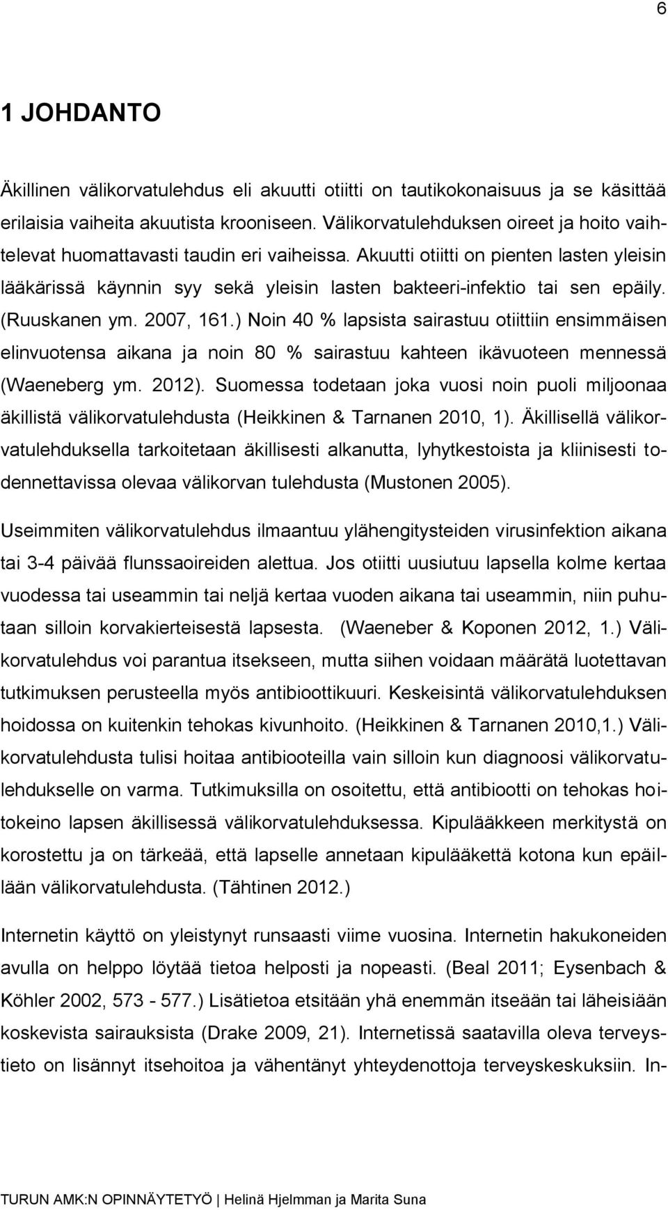 Akuutti otiitti on pienten lasten yleisin lääkärissä käynnin syy sekä yleisin lasten bakteeri-infektio tai sen epäily. (Ruuskanen ym. 2007, 161.