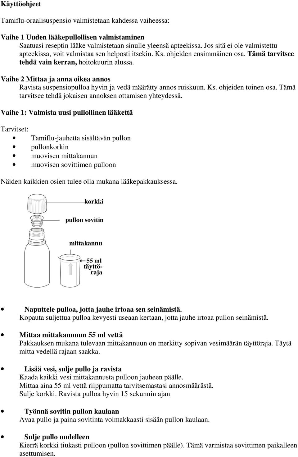 Vaihe 2 Mittaa ja anna oikea annos Ravista suspensiopulloa hyvin ja vedä määrätty annos ruiskuun. Ks. ohjeiden toinen osa. Tämä tarvitsee tehdä jokaisen annoksen ottamisen yhteydessä.