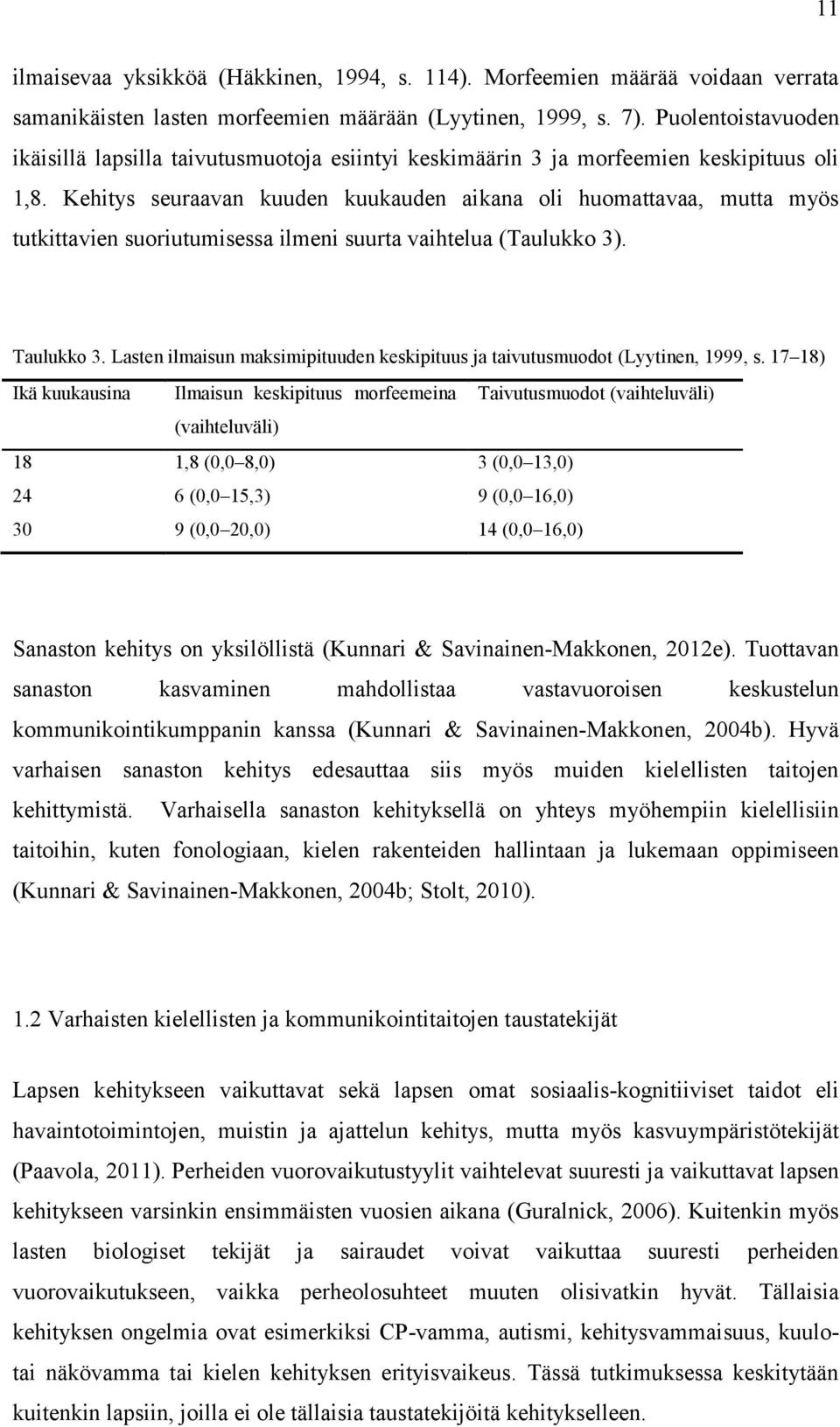 Kehitys seuraavan kuuden kuukauden aikana oli huomattavaa, mutta myös tutkittavien suoriutumisessa ilmeni suurta vaihtelua (Taulukko 3). Taulukko 3.