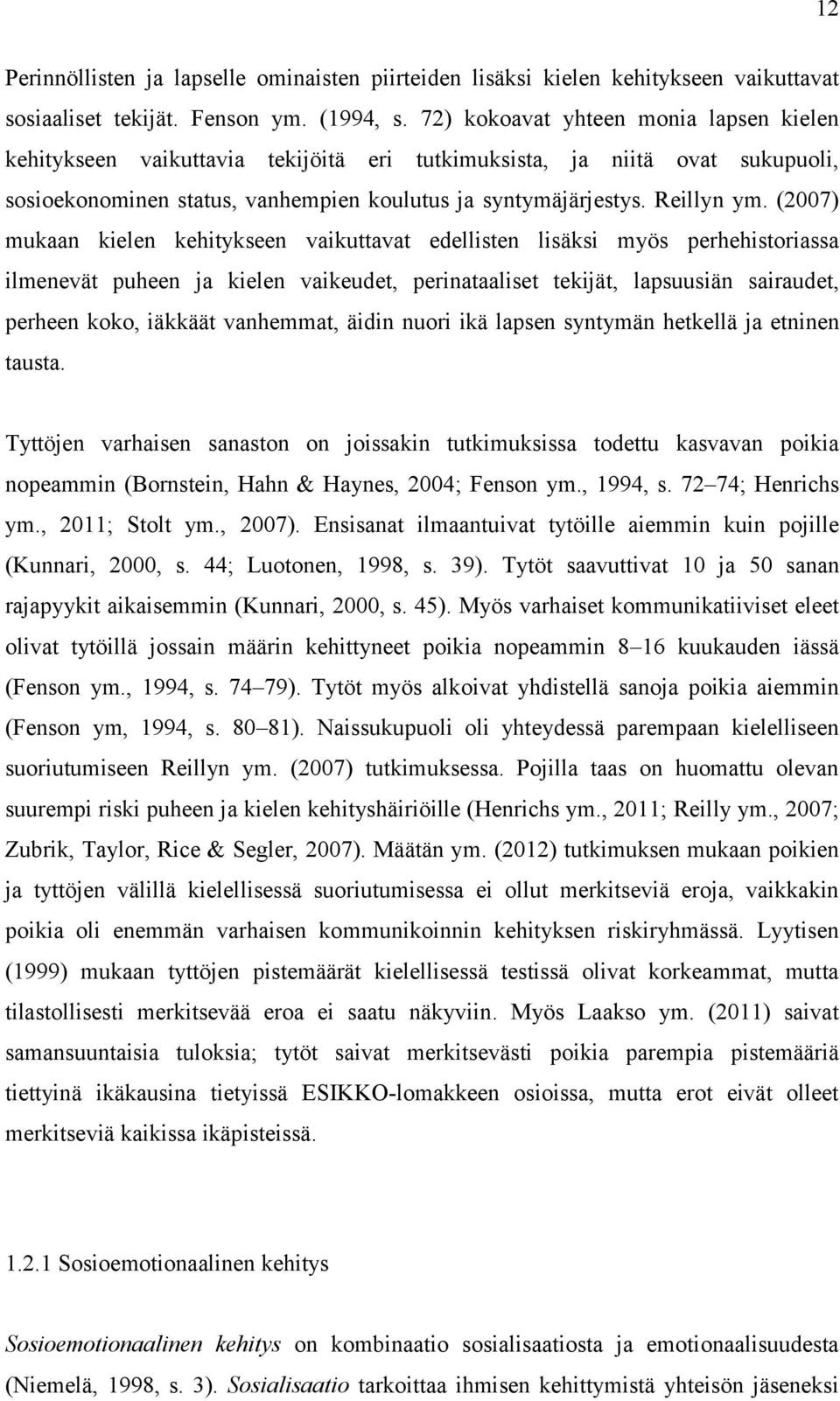 (2007) mukaan kielen kehitykseen vaikuttavat edellisten lisäksi myös perhehistoriassa ilmenevät puheen ja kielen vaikeudet, perinataaliset tekijät, lapsuusiän sairaudet, perheen koko, iäkkäät