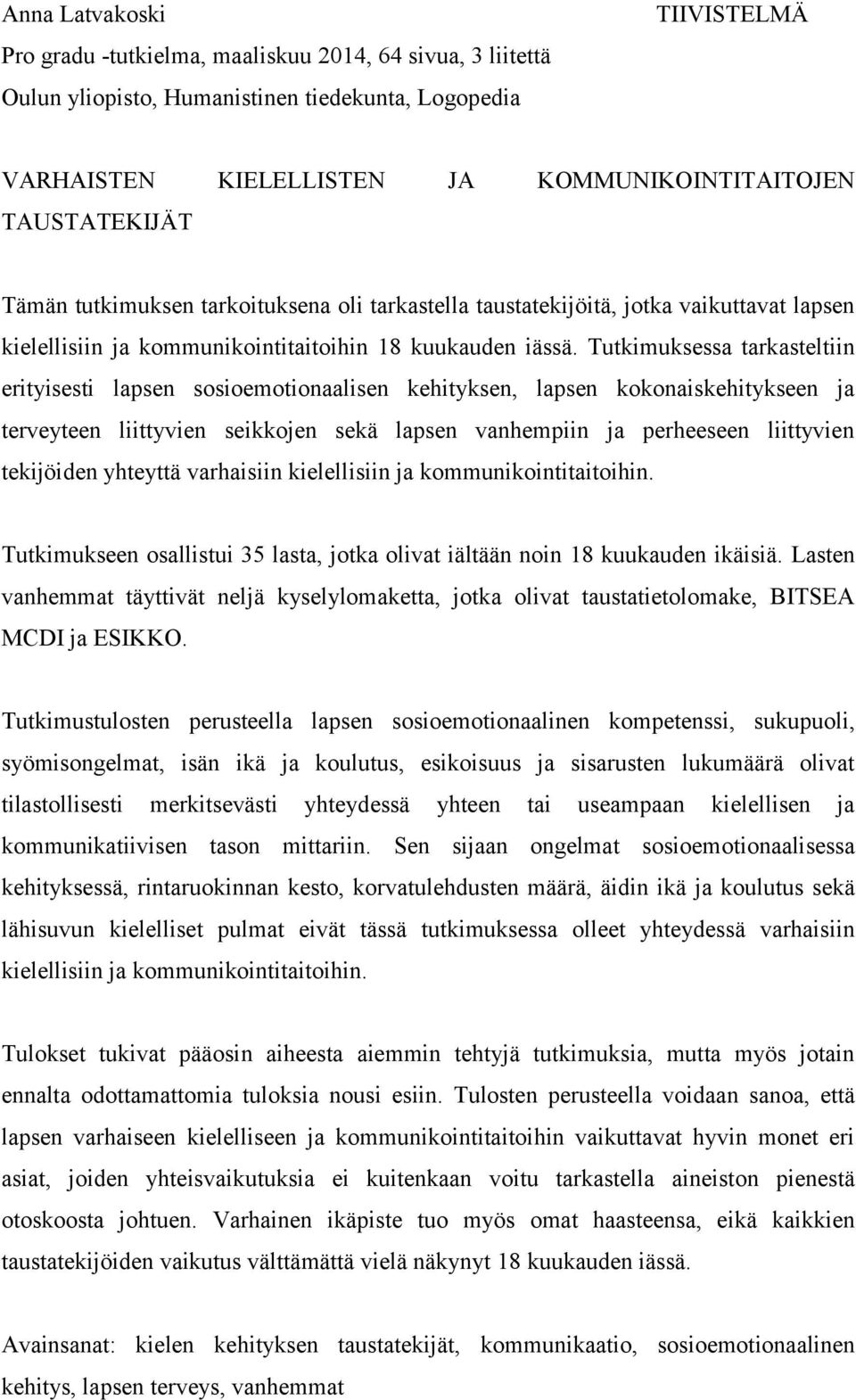 Tutkimuksessa tarkasteltiin erityisesti lapsen sosioemotionaalisen kehityksen, lapsen kokonaiskehitykseen ja terveyteen liittyvien seikkojen sekä lapsen vanhempiin ja perheeseen liittyvien tekijöiden