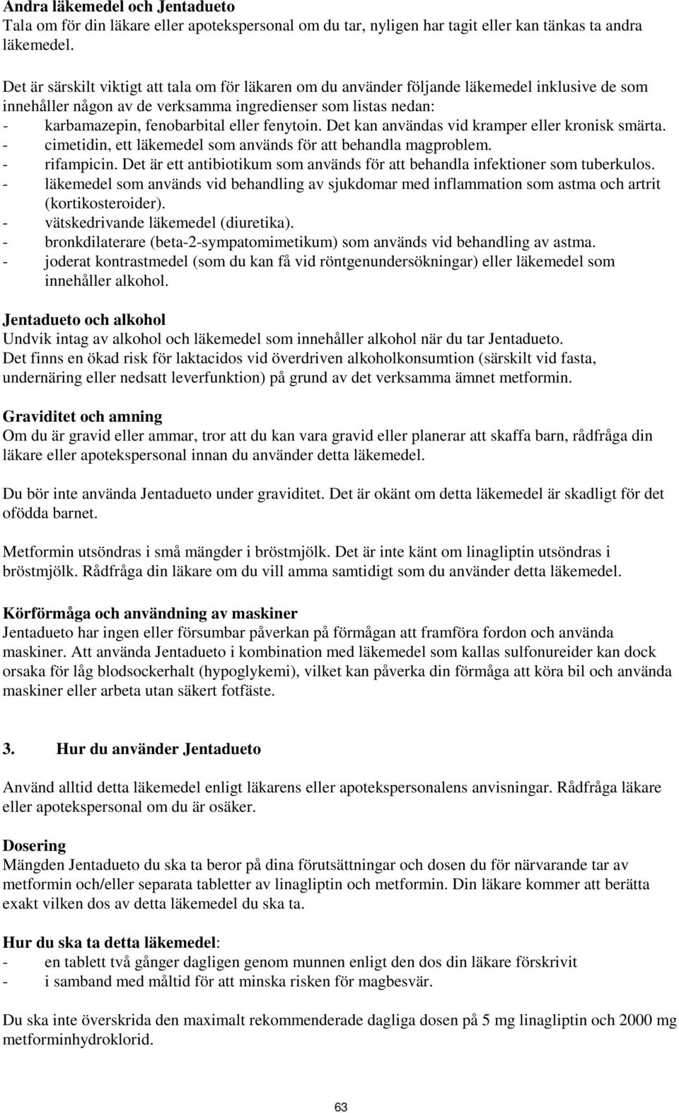 fenytoin. Det kan användas vid kramper eller kronisk smärta. - cimetidin, ett läkemedel som används för att behandla magproblem. - rifampicin.