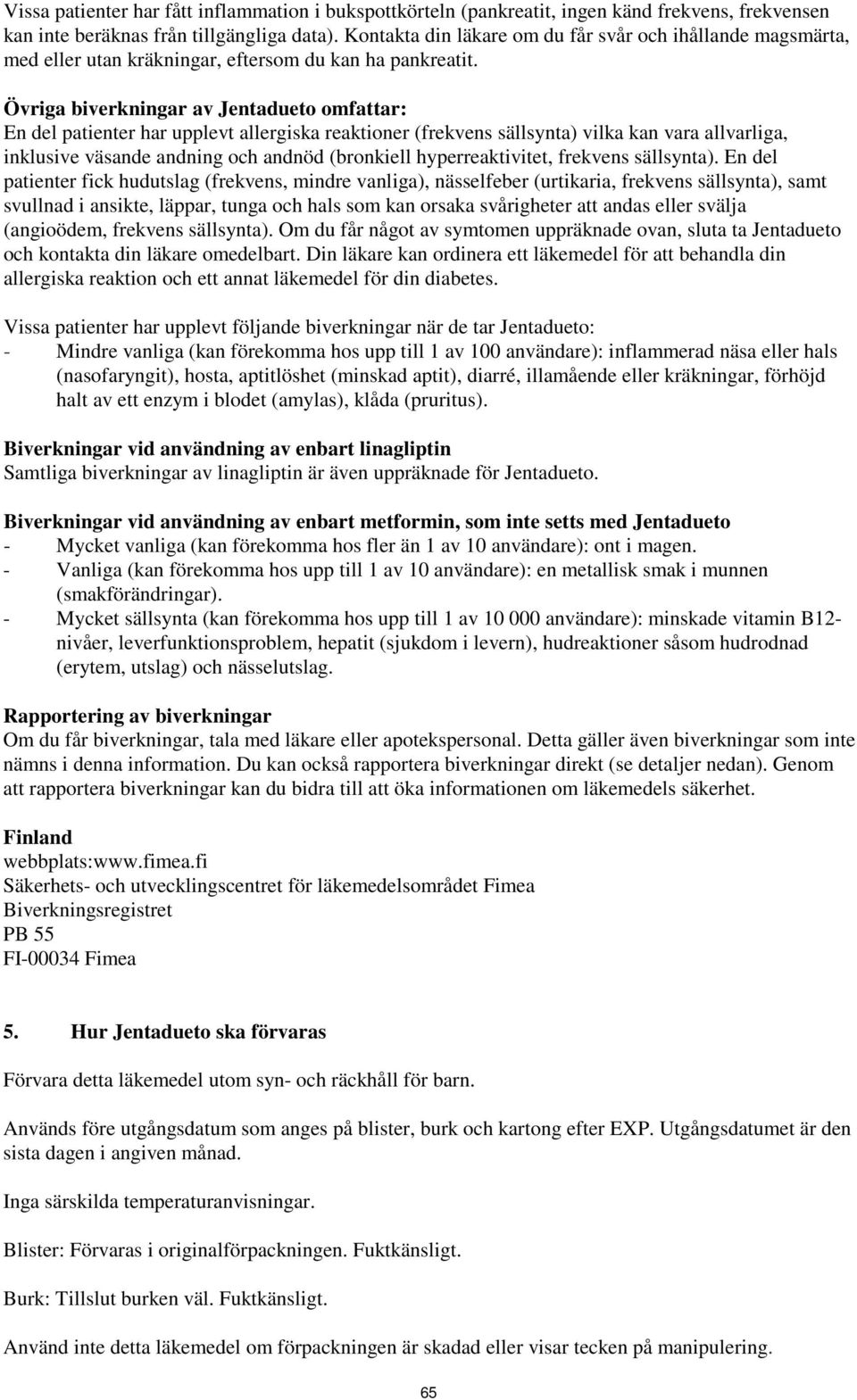 Övriga biverkningar av Jentadueto omfattar: En del patienter har upplevt allergiska reaktioner (frekvens sällsynta) vilka kan vara allvarliga, inklusive väsande andning och andnöd (bronkiell