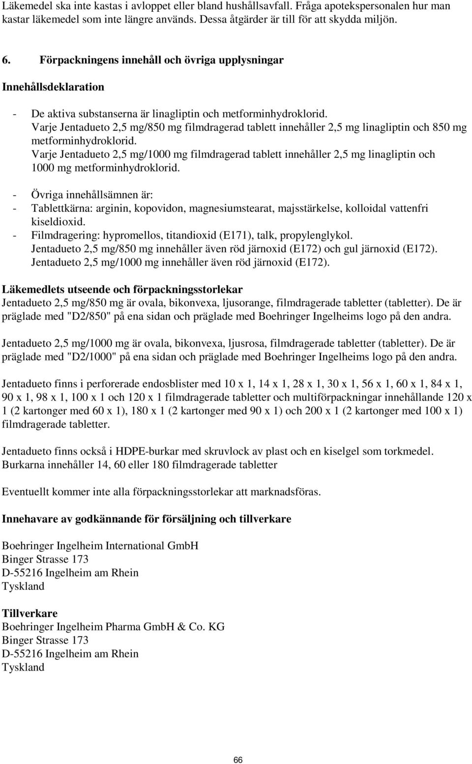 Varje Jentadueto 2,5 mg/850 mg filmdragerad tablett innehåller 2,5 mg linagliptin och 850 mg metforminhydroklorid.