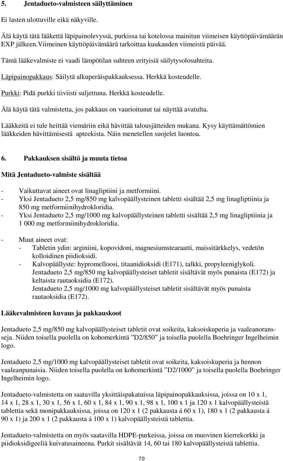 Herkkä kosteudelle. Purkki: Pidä purkki tiiviisti suljettuna. Herkkä kosteudelle. Älä käytä tätä valmistetta, jos pakkaus on vaurioitunut tai näyttää avatulta.