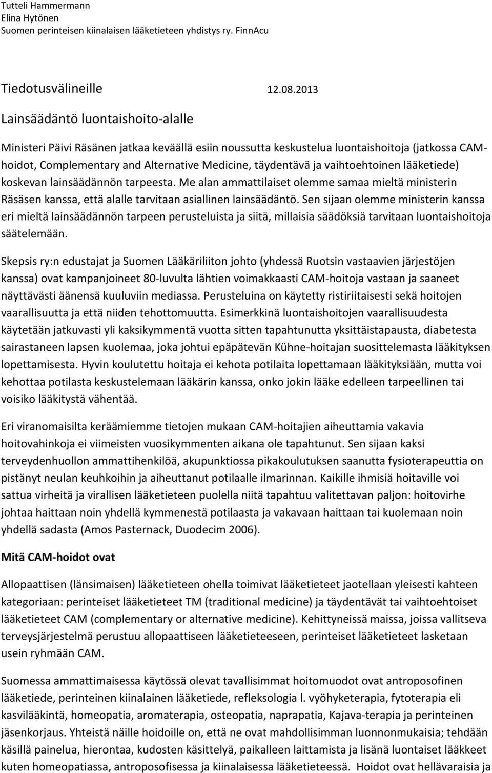 vaihtoehtoinen lääketiede) koskevan lainsäädännön tarpeesta. Me alan ammattilaiset olemme samaa mieltä ministerin Räsäsen kanssa, että alalle tarvitaan asiallinen lainsäädäntö.