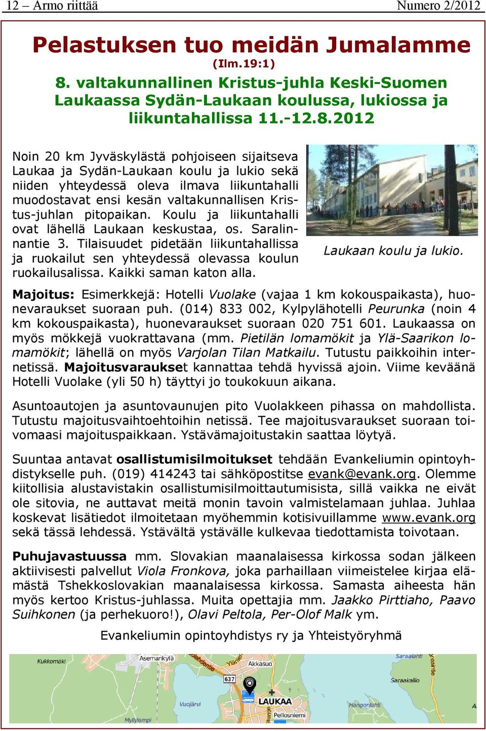 2012 Noin 20 km Jyväskylästä pohjoiseen sijaitseva Laukaa ja Sydän-Laukaan koulu ja lukio sekä niiden yhteydessä oleva ilmava liikuntahalli muodostavat ensi kesän valtakunnallisen Kristus-juhlan