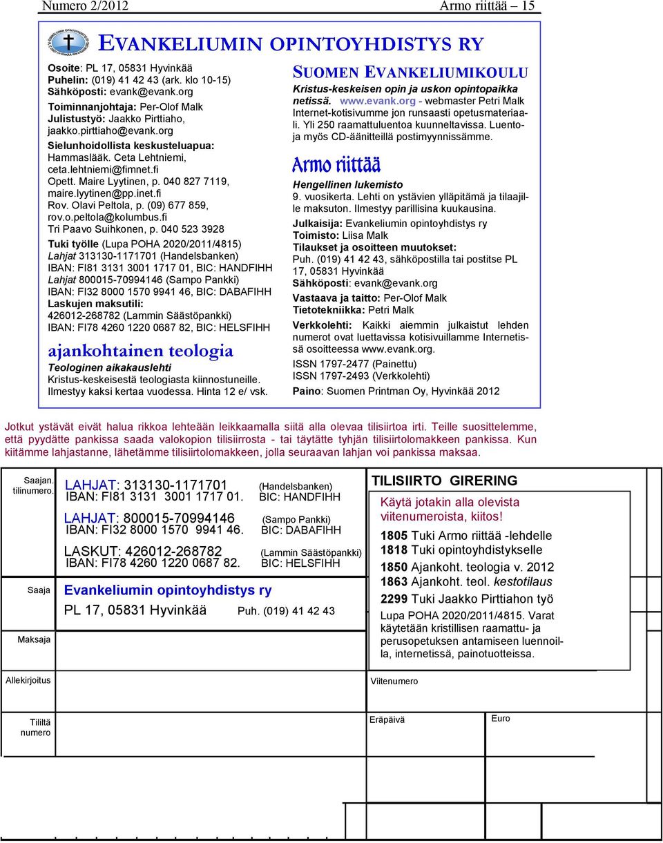 Maire Lyytinen, p. 040 827 7119, maire.lyytinen@pp.inet.fi Rov. Olavi Peltola, p. (09) 677 859, rov.o.peltola@kolumbus.fi Tri Paavo Suihkonen, p.