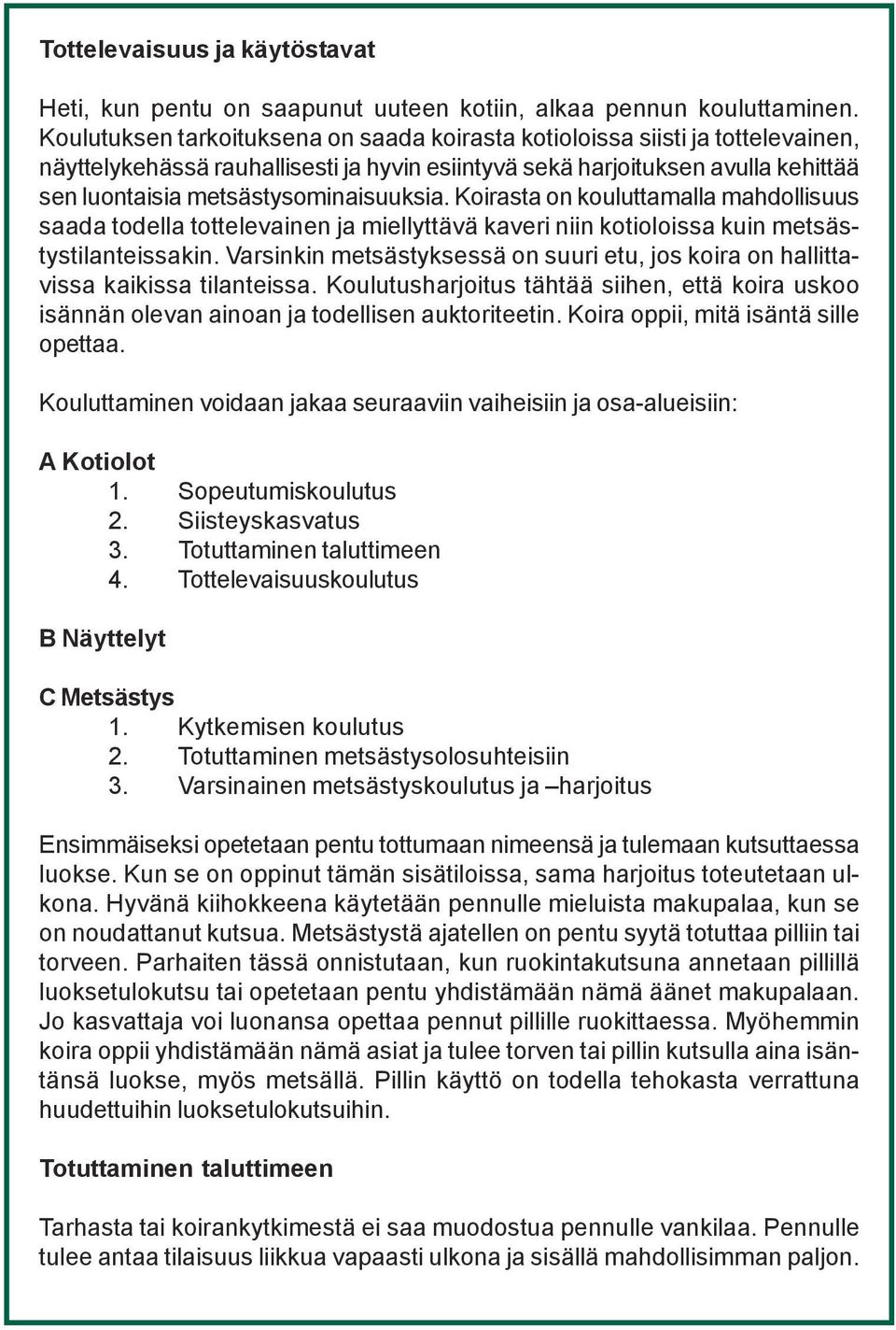 metsästysominaisuuksia. Koirasta on kouluttamalla mahdollisuus saada todella tottelevainen ja miellyttävä kaveri niin kotioloissa kuin metsästystilanteissakin.