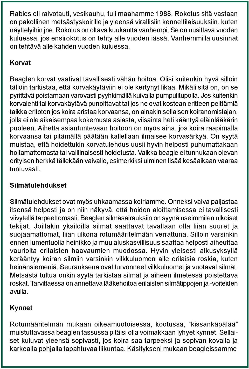 Korvat Beaglen korvat vaativat tavallisesti vähän hoitoa. Olisi kuitenkin hyvä silloin tällöin tarkistaa, että korvakäytäviin ei ole kertynyt likaa.