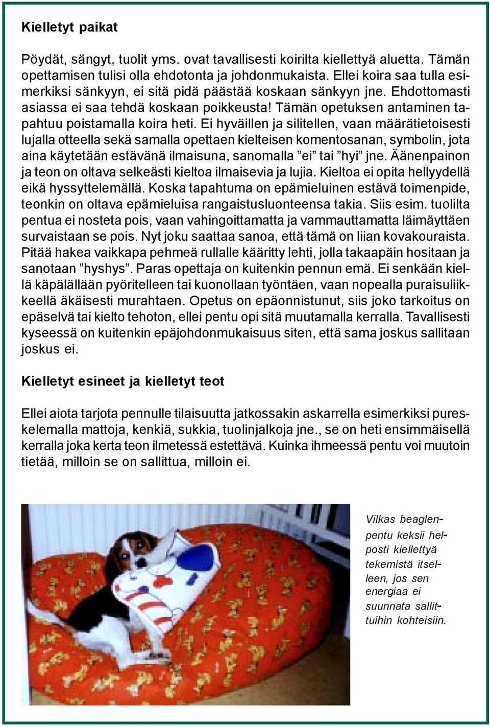 Ei hyväillen ja silitellen, vaan määrätietoisesti lujalla otteella sekä samalla opettaen kielteisen komentosanan, symbolin, jota aina käytetään estävänä ilmaisuna, sanomalla ei tai hyi jne.