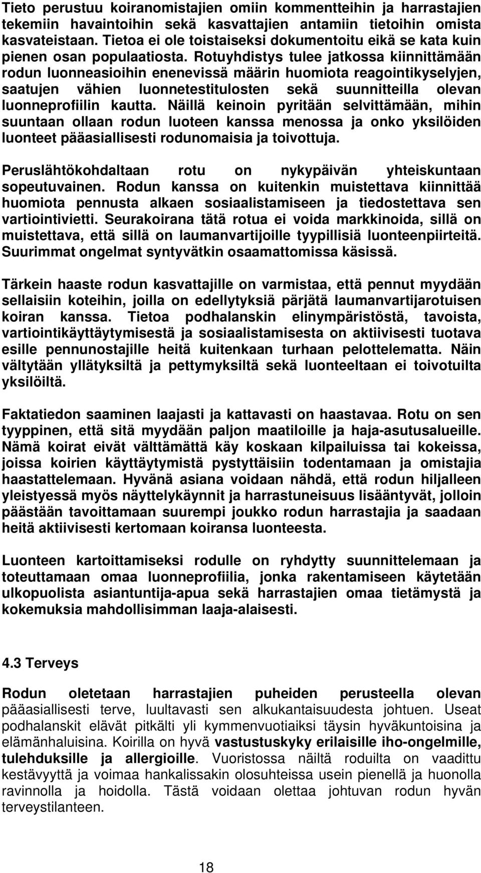 Rotuyhdistys tulee jatkossa kiinnittämään rodun luonneasioihin enenevissä määrin huomiota reagointikyselyjen, saatujen vähien luonnetestitulosten sekä suunnitteilla olevan luonneprofiilin kautta.