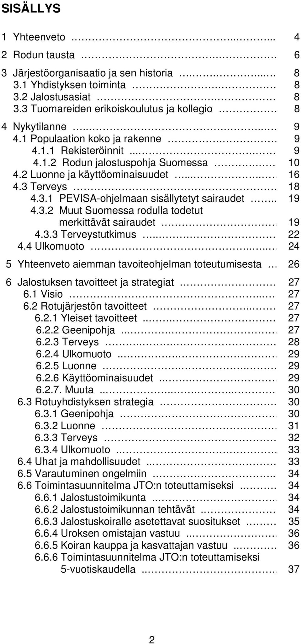 Terveys.. 18 4.3.1 PEVISA-ohjelmaan sisällytetyt sairaudet.. 19 4.3.2 Muut Suomessa rodulla todetut merkittävät sairaudet. 19 4.3.3 Terveystutkimus.. 22 4.4 Ulkomuoto.