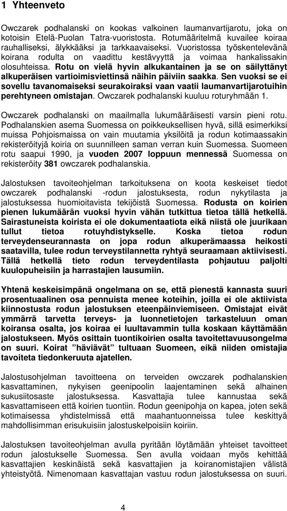 Rotu on vielä hyvin alkukantainen ja se on säilyttänyt alkuperäisen vartioimisviettinsä näihin päiviin saakka.