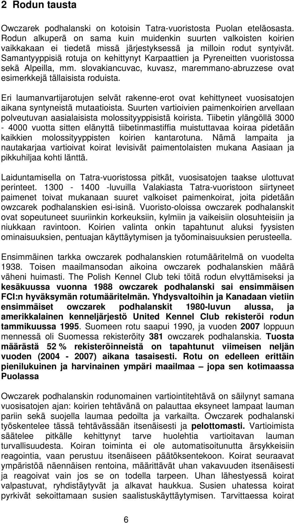 Samantyyppisiä rotuja on kehittynyt Karpaattien ja Pyreneitten vuoristossa sekä Alpeilla, mm. slovakiancuvac, kuvasz, maremmano-abruzzese ovat esimerkkejä tällaisista roduista.