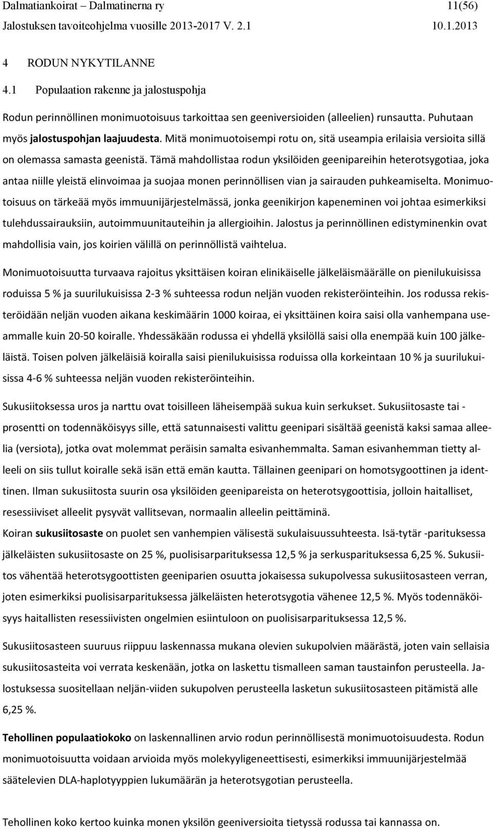 Tämä mahdollistaa rodun yksilöiden geenipareihin heterotsygotiaa, joka antaa niille yleistä elinvoimaa ja suojaa monen perinnöllisen vian ja sairauden puhkeamiselta.