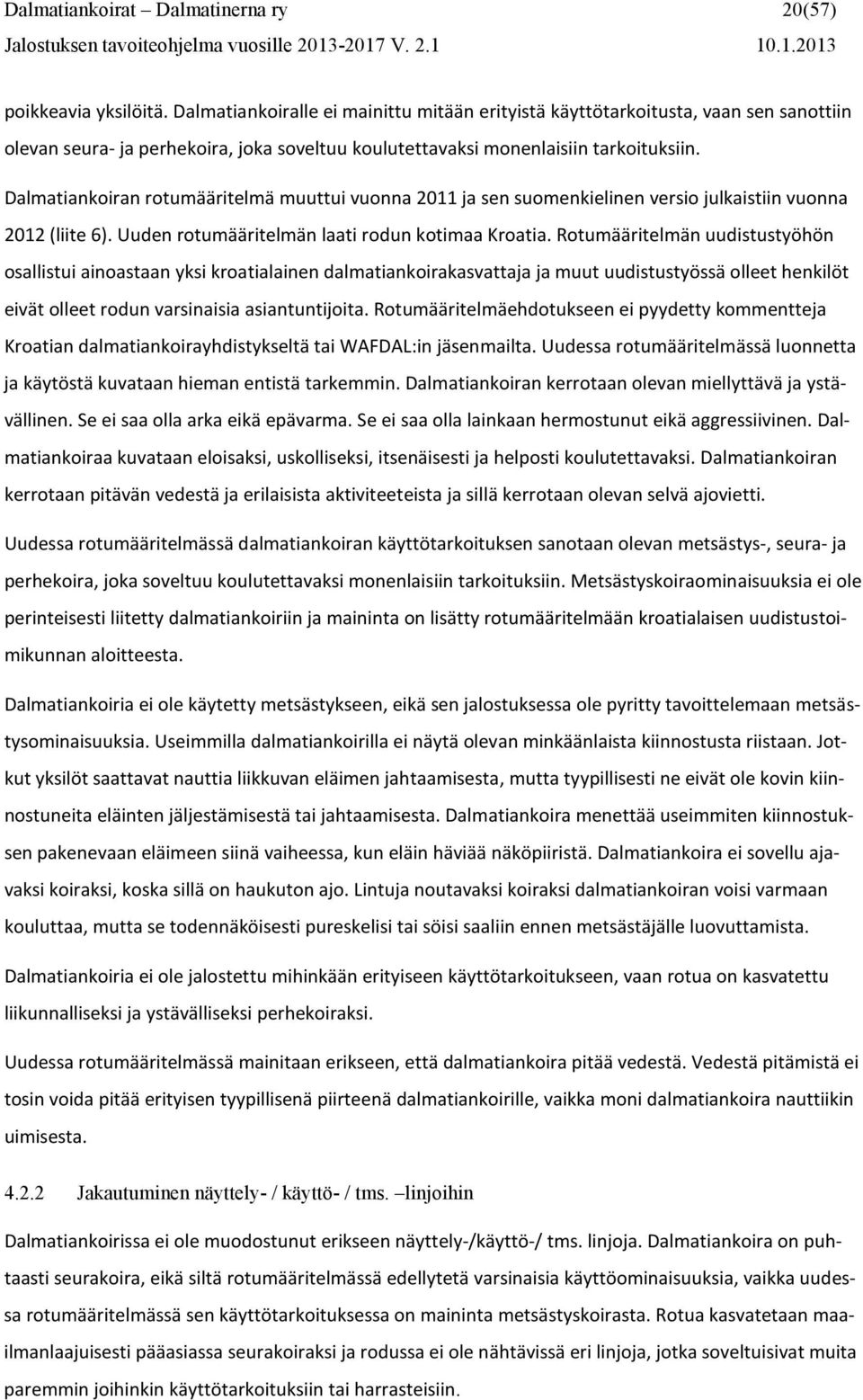 Dalmatiankoiran rotumääritelmä muuttui vuonna 2011 ja sen suomenkielinen versio julkaistiin vuonna 2012 (liite 6). Uuden rotumääritelmän laati rodun kotimaa Kroatia.