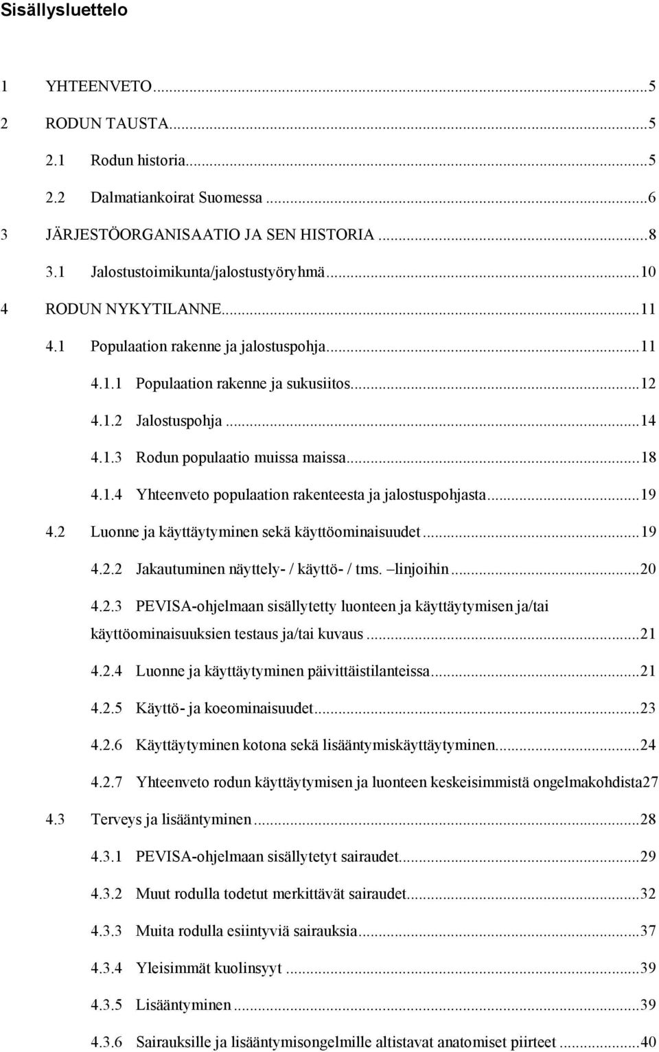 ..19 4.2 Luonne ja käyttäytyminen sekä käyttöominaisuudet...19 4.2.2 Jakautuminen näyttely- / käyttö- / tms. linjoihin...20 4.2.3 PEVISA-ohjelmaan sisällytetty luonteen ja käyttäytymisen ja/tai käyttöominaisuuksien testaus ja/tai kuvaus.