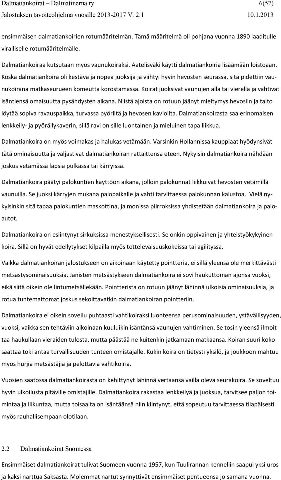 Koska dalmatiankoira oli kestävä ja nopea juoksija ja viihtyi hyvin hevosten seurassa, sitä pidettiin vaunukoirana matkaseurueen komeutta korostamassa.