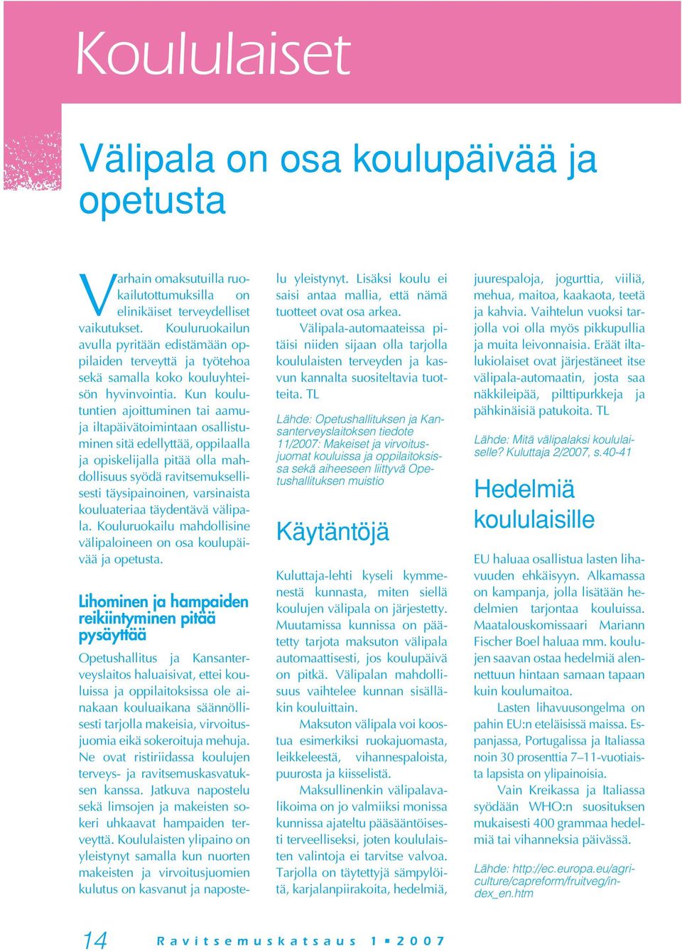 Kun koulutuntien ajoittuminen tai aamuja iltapäivätoimintaan osallistuminen sitä edellyttää, oppilaalla ja opiskelijalla pitää olla mahdollisuus syödä ravitsemuksellisesti täysipainoinen, varsinaista