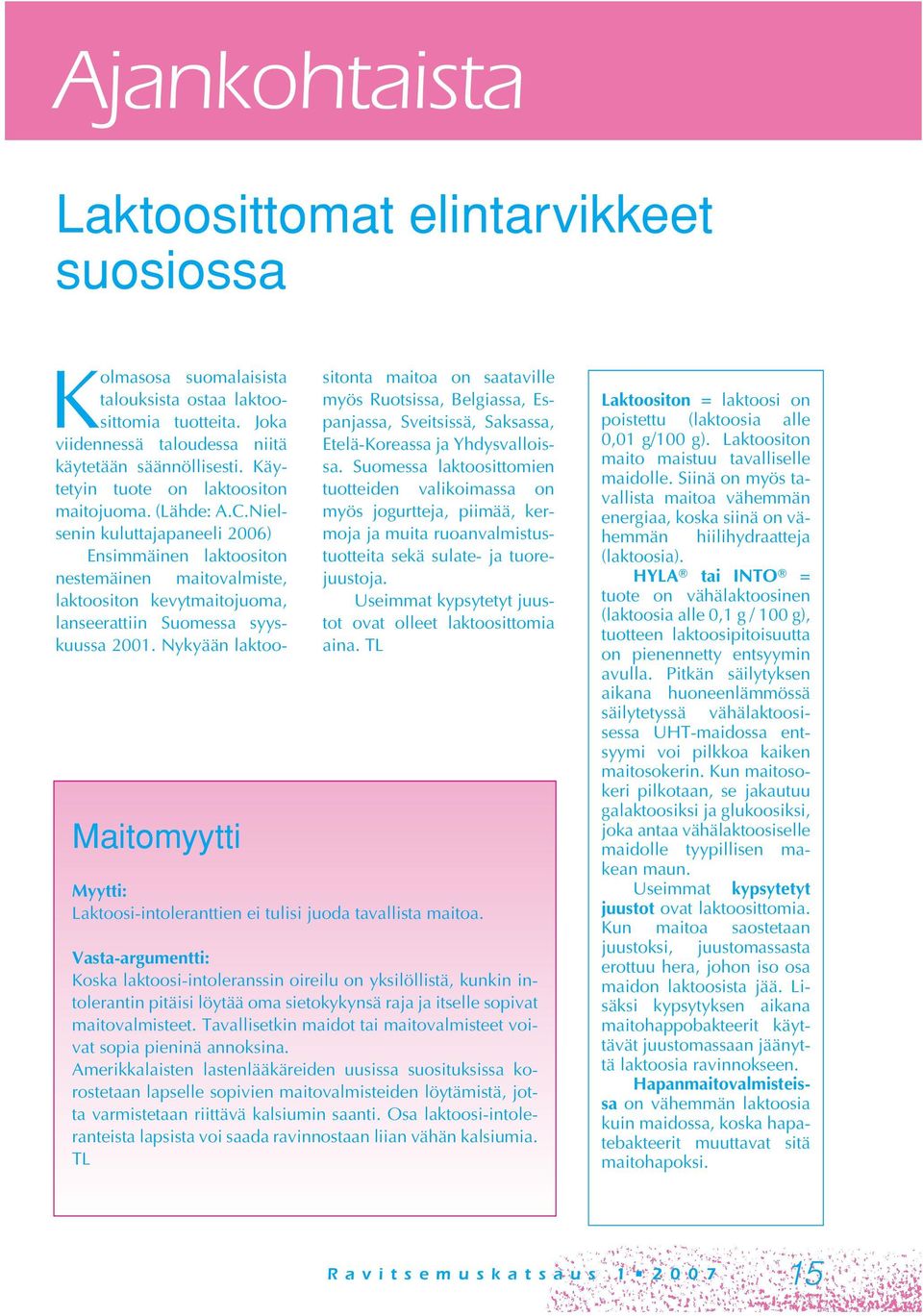 Nielsenin kuluttajapaneeli 2006) Ensimmäinen laktoositon nestemäinen maitovalmiste, laktoositon kevytmaitojuoma, lanseerattiin Suomessa syyskuussa 2001.