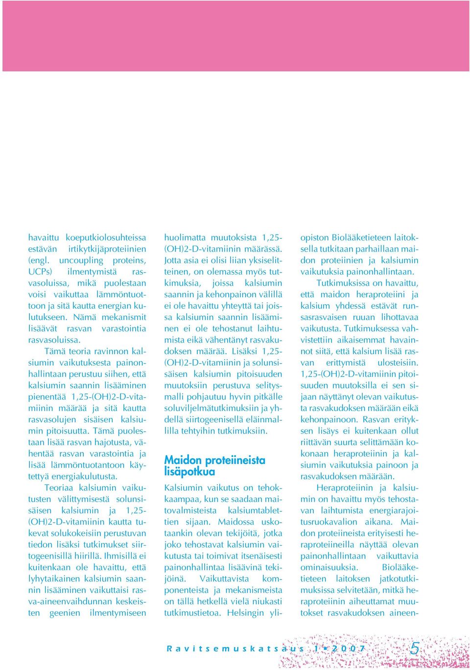 Tämä teoria ravinnon kalsiumin vaikutuksesta painonhallintaan perustuu siihen, että kalsiumin saannin lisääminen pienentää 1,25-(OH)2-D-vitamiinin määrää ja sitä kautta rasvasolujen sisäisen