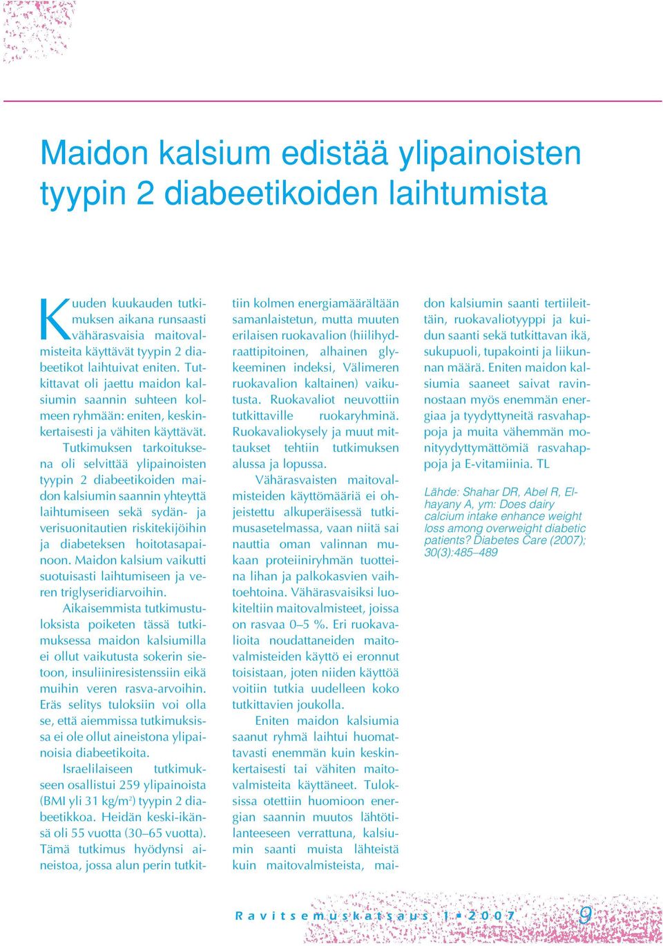 Tutkimuksen tarkoituksena oli selvittää ylipainoisten tyypin 2 diabeetikoiden maidon kalsiumin saannin yhteyttä laihtumiseen sekä sydän- ja verisuonitautien riskitekijöihin ja diabeteksen